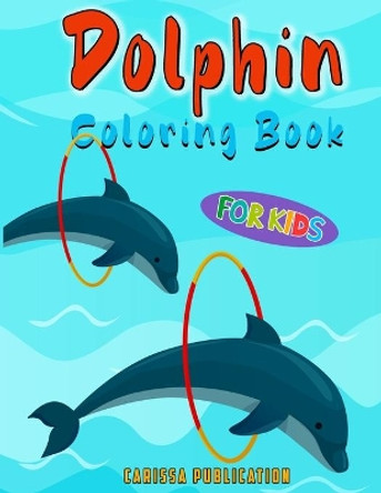 Dolphin Coloring Book For Kids: Relaxing Coloring Book For Kids Of All Ages (Gift For Dolphin Lovers) by Carissa Publication 9798672595740