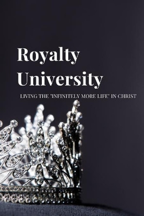 Royalty University: Living the &quot;Infinitely More Life&quot; in Christ by Shawnee Penkacik 9798701159233