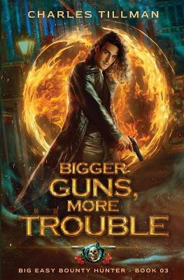 Bigger Guns More Trouble: Big Easy Bounty Hunter Book 3 by Charles Tillman 9798888782637