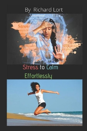 Stress to Calm Effortlessly by Richard Lort 9781706617150