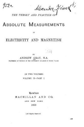 The Theory and Practice of Absolute Measurements in Electricity and Magnetism by Andrew Gray 9781534782518