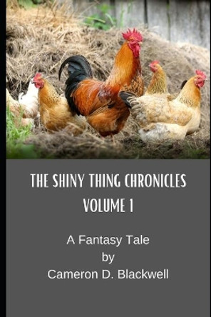 The Shiny Thing Chronicles: Volume 1 by Cameron D Blackwell 9781695002661