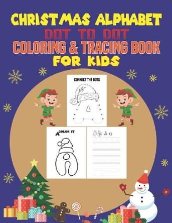 Christmas Alphabet Dot to Dot Coloring & Tracing Book for Kids: This Book Practice For Kids, Ages 4-8, Dot To Dot, Coloring and Tracing Practice.(Fun Christmas Activities for Kids) by Sadiya Publishing House 9798553810641