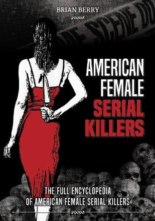 American Female Serial Killers: The Full Encyclopedia of American Female Serial Killers by Brian Berry 9789526929200