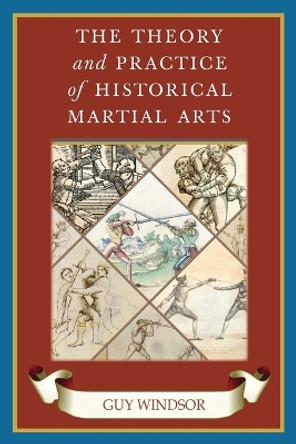 The Theory and Practice of Historical Martial Arts by Guy Windsor 9789527157299