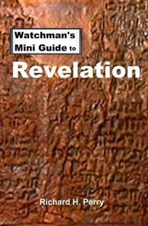 Watchman's Mini Guide to Revelation by Richard H Perry 9781475134834