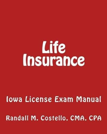 Life Insurance: Iowa License Exam Manual by Randall M Costello Cmacpa 9781449506629