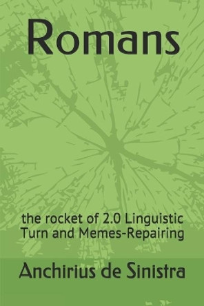 Romans: the rocket of 2.0 Linguistic Turn and Memes-Repairing by Anchirius de Sinistra 9798671053777