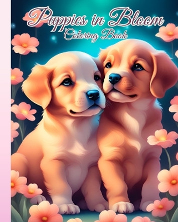 Puppies in Bloom Coloring Book: Puppies and Vibrant Flowers, Beautiful and Floral Illustrations For Relaxation by Thy Nguyen 9798881380526