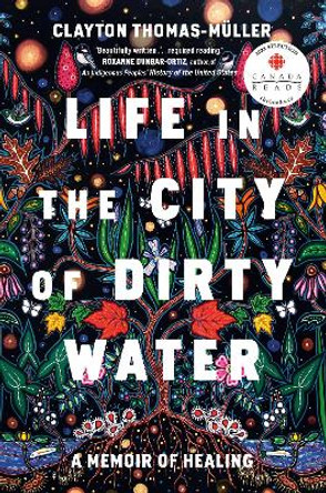 Life In The City Of Dirty Water: A Memoir of Healing by Clayton Thomas-Muller