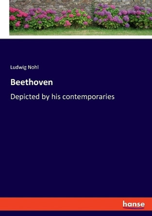 Beethoven: Depicted by his contemporaries by Ludwig Nohl 9783348086226