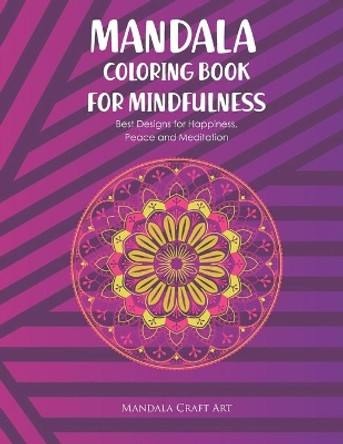Mandala Colouring Book for Mindfulness: Best Designs for Happiness, Peace and Meditation ( Unique Patterns Pages For Adults Relaxation And Concentration Therapy ) by Mandala Craft Art 9781702001779