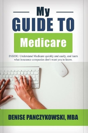 My Guide to Medicare: Expert Advice on Medicare by E Denise Panczykowski 9781984163004