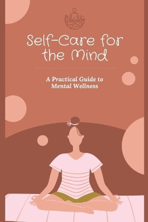 Self-Care for the Mind: A Practical Guide to Mental Wellness by Johann Horsley 9798376065761
