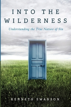 Into the Wilderness: Understanding the True Nature of Sin by Kenneth Swanson 9798385204045