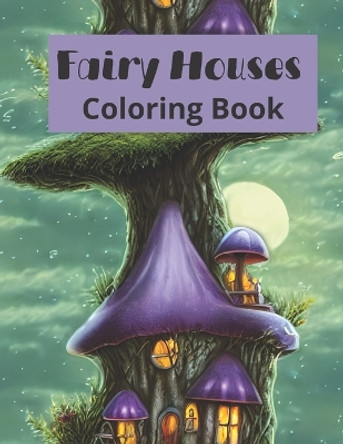 Fairy Houses Coloring Book: Fantasy Coloring Book for Adult by Melanie Eilers 9798387800535