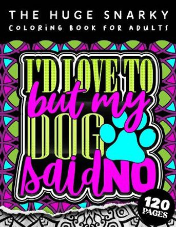 The HUGE Snarky Coloring Book For Adults: I'd Love To But My Dog Said No: A Sassy Colouring Gift Book For Grown-Ups (Matte Cover & 8.5x11 Easy Large Print Designs) by Qcp Coloring Pages 9798419516335