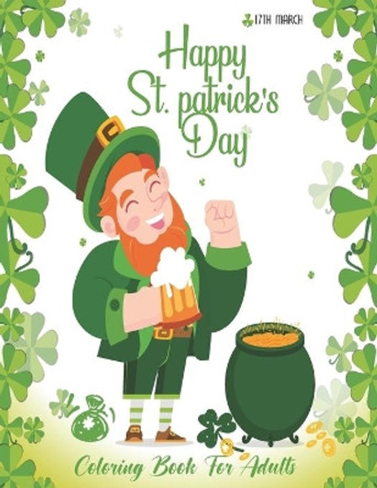 Happy St. Patrick's Day Coloring Book for Adults: Coloring Book with Stress Relieving St. Patricks Coloring Book Designs for Relaxation, The perfect way for toddlers, kids and teens to have fun on Saint's Day by Maiven Pub Arts 9798420959565