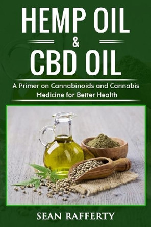 Hemp Oil & CBD Oil: A Primer on Cannabinoids and Cannabis Medicine for Better Health by Sean Rafferty 9781983767425