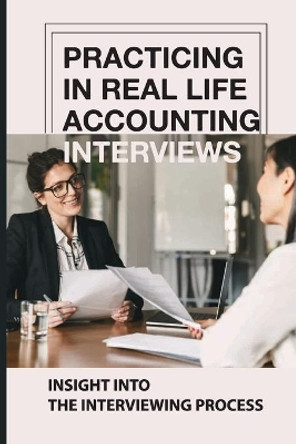 Practicing In Real Life Accounting Interviews: Insight Into The Interviewing Process: New Aspects Of The Interview Process by Owen Morgner 9798542833422