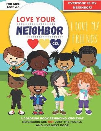 Love Your Neighbor Company: Friends - A Coloring Book for Kids Ages 4, 5, and 6 - Preschool Kindergarten I Love My Friends: Cute Diverse Kids to Color: Plus a Positive Message of Kindness and Friendship by Love Your Neighbor Company 9798557747288