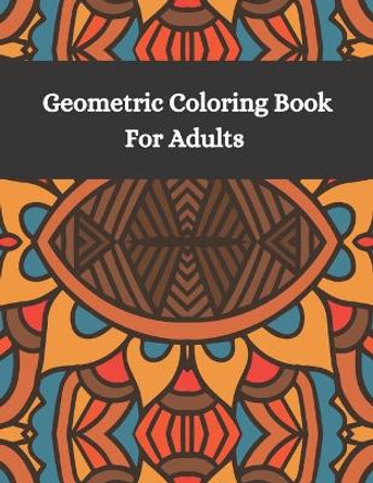 Geometric Coloring Book Fro Adults: Adult coloring books geometric patterns - Different geometric shapes, patterns and designs for teens and adults - Relax and relieve stress with coloring art therapy by Angele Create and Enjoy 9798554774263