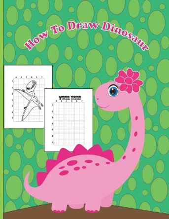 How To Draw Dinosaur: A Fun Coloring Book For Kids With Learning Activities On How To Draw & Also To Create Your Own Beautiful Dinosaur -Great Christmas Gift For Girls, Boys, Kids .. by Rosita Daza 9798578493997