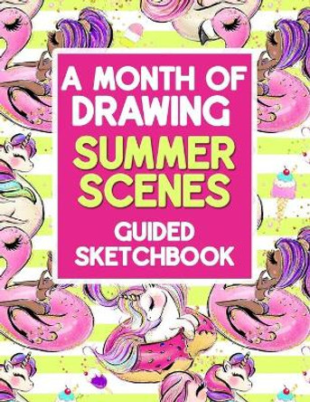 A Month Of Drawing Summer Scenes - Guided Sketchbooks: Prompts Tell You What To Draw by Melissa Kolby 9798580144962