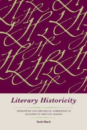 Literary Historicity: Literature and Historical Experience in Eighteenth-Century Britain by Ruth Mack
