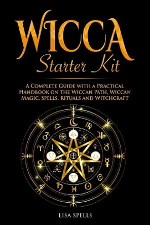 Wicca Starter Kit: A Complete Guide with a Practical Handbook on the Wiccan Path, Wiccan Magic, Rituals and Witchcraft by Lisa Spells 9798603885292