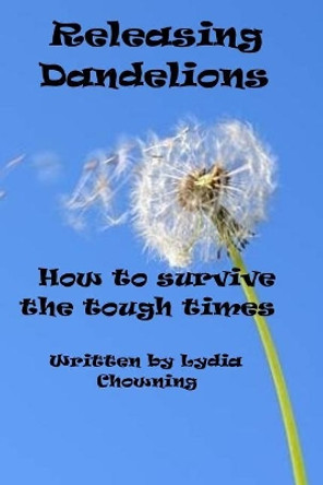 Releasing Dandelions: Getting Through the Hard Spots by Mrs Lydia Kay Chowning 9781984031136
