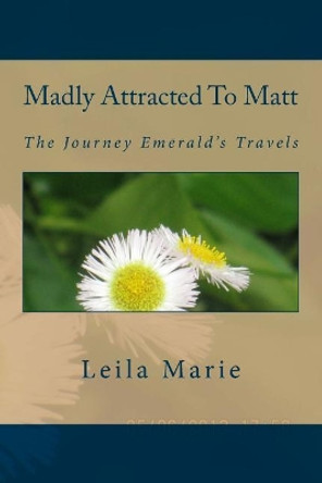 Madly Attracted to Matt: The Journey Emerald's Travels by Leila Marie 9781546797067