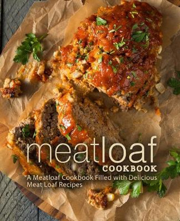 Meat Loaf Cookbook: A Meatloaf cookbook Filled with Delicious Meat Loaf Recipes (2nd Edition) by Booksumo Press 9798626219388