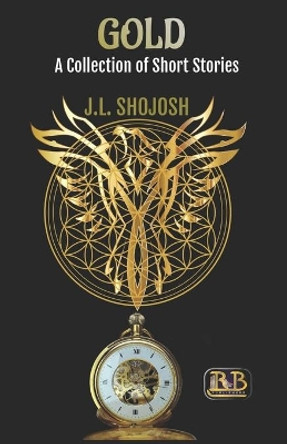 Gold: A Collection of Short Stories by J L Shojosh 9798638201715