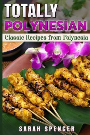 Totally Polynesian ***Black and White Edition***: Classic Recipes from Polynesia by Sarah Spencer 9781981185214