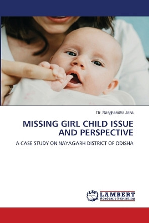 Missing Girl Child Issue and Perspective by Dr Sanghamitra Jena 9786206145844