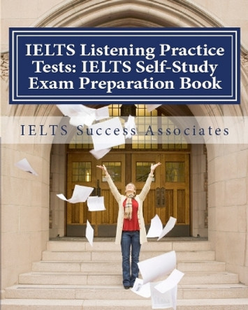 IELTS Listening Practice Tests: IELTS Self-Study Exam Preparation Book for IELTS for Academic Purposes and General Training Modules by Ielts Success Associates 9781949282221