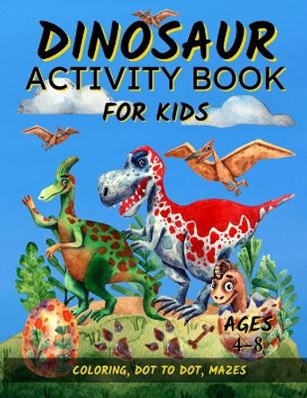 Dinosaur Activity Book For Kids Ages 4-8: Fun Dinosaur Coloring Pages, Dot To Dot, and Mazes - Great Gift for Boys and Girls by Robin Riley 9781951382148