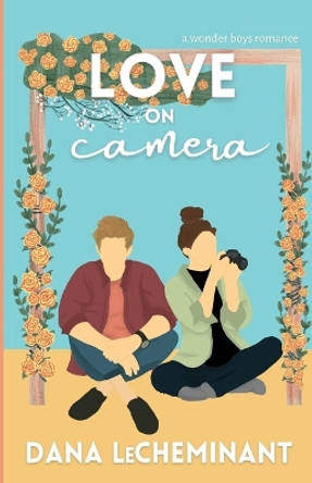 Love on Camera: A Sweet Romantic Comedy by Dana Lecheminant 9781951753139