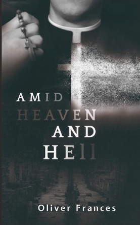 Amid Heaven and Hell by Oliver Frances 9781088238905