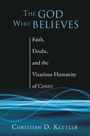 The God Who Believes by Christian D Kettler 9781597521888