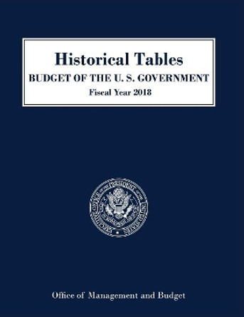 Historical Tables, Budget of the United States: Fiscal Year 2018 by Executive Office of the President 9781598048346