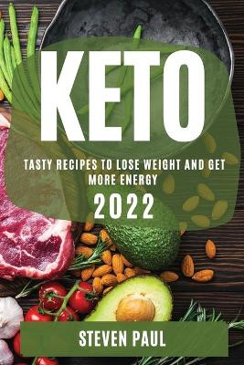 Keto 2022: Tasty Recipes to Lose Weight and Get More Energy by Steven Paul 9781804507971