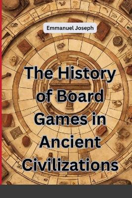 The History of Board Games in Ancient Civilizations by Emmanuel Joseph 9785544454519