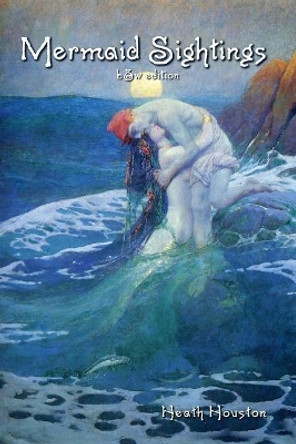 Mermaid Sightings: (b&w Edition) by Heath Houston 9781724101525