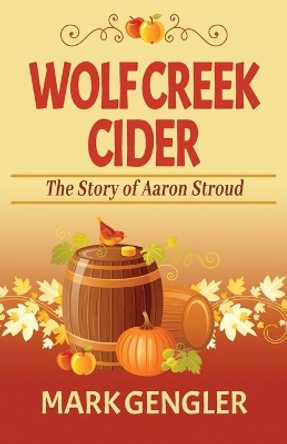 Wolf Creek Cider: The Story of Aaron Stroud by Mark Gengler 9781944072056