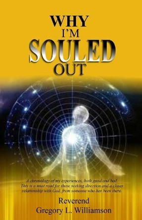 Why I'm Souled Out: A Chronology of My Experiences by Reverend Gregory L Williamson 9781946746771