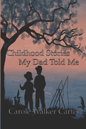 Childhood Stories My Dad Told Me by Carole Walker Carter 9781947734814