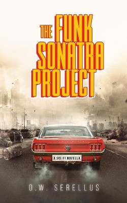 The Funk Sonatra Project: An Epic Sci-Fi Novella by O W Serellus 9781948145541