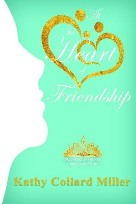 At the Heart of Friendship by Kathy Collard Miller 9781948888462